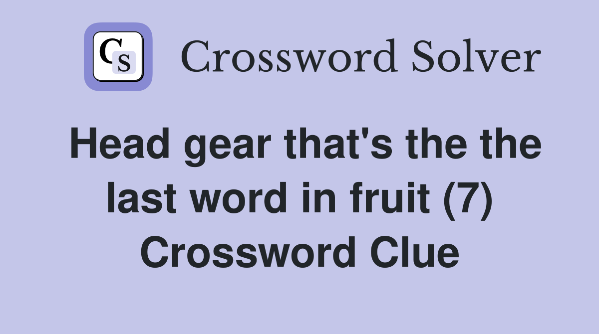 Head gear that's the the last word in fruit (7) Crossword Clue
